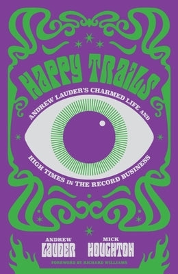 Happy Trails: Andrew Lauder's Charmed Life and High Times in the Record Business by Lauder, Andrew