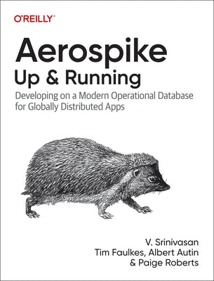 Aerospike: Up and Running: Developing on a Modern Operational Database for Globally Distributed Apps by Srinivasan, V.