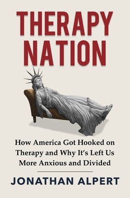 Therapy Nation: How America Got Hooked on Therapy and Why It's Left Us More Anxious and Divided by Alpert, Jonathan