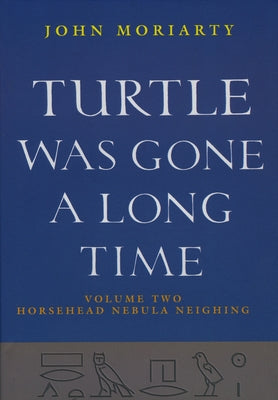 Turtle Was Gone a Long Time Vol.2: Horsehead Nebula Neighing by Moriarty, John