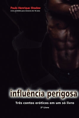 Influência Perigosa: Contos eróticos by Shadow, Paulo Henrique