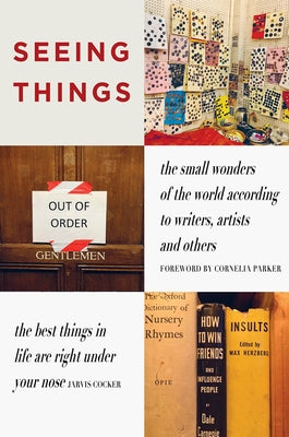 Seeing Things: The Small Wonders of the World According to Writers, Artists and Others by Rothenstein, Julian