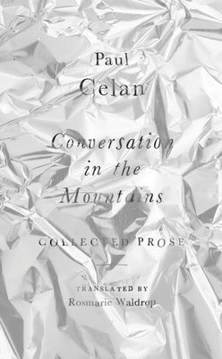 Conversation in the Mountains: Collected Prose of Paul Celan by Celan, Paul