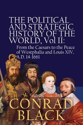 The Political and Strategic History of the World, Vol II: From the Caesars to the Peace of Westphalia and Louis XIV, A.D. 14-1661 by Black, Conrad