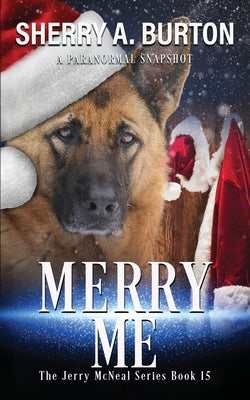 Merry Me: Join Jerry McNeal And His Ghostly K-9 Partner As They Put Their "Gifts" To Good Use. by Burton, Sherry a.