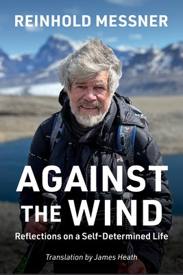 Against the Wind: Reflections on a Self-Determined Life by Messner, Reinhold
