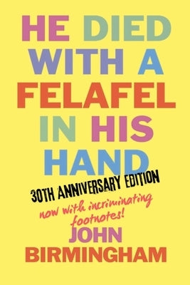 He Died With A Felafel In His Hand: 30th Anniversary Edition. Now with incriminating footnotes! by Birmingham, John