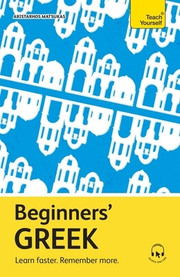 Beginners' Greek: Learn Faster. Remember More. by Matsukas, Aristarhos