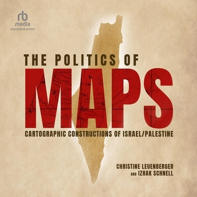 The Politics of Maps: Cartographic Constructions of Israel/Palestine by Schnell, Izhak