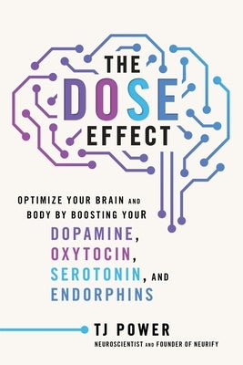 The Dose Effect: Optimize Your Brain and Body by Boosting Your Dopamine, Oxytocin, Serotonin, and Endorphins by Power, Tj