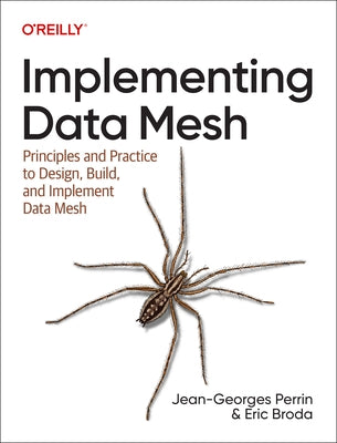 Implementing Data Mesh: Design, Build, and Implement Data Contracts, Data Products, and Data Mesh by Perrin, Jean-Georges