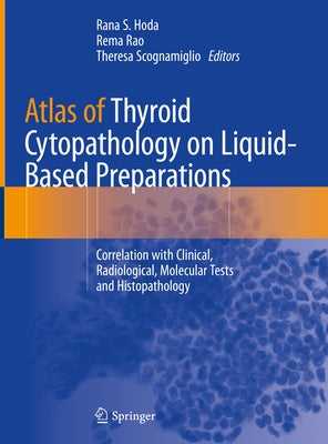 Atlas of Thyroid Cytopathology on Liquid-Based Preparations: Correlation with Clinical, Radiological, Molecular Tests and Histopathology by Hoda, Rana S.