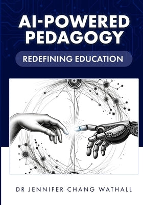 AI-Powered Pedagogy: Redefining Education by Chang Wathall, Jennifer
