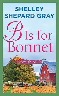 B Is for Bonnet: Amish ABCs by Gray, Shelley Shepard