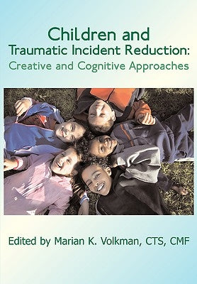 Children and Traumatic Incident Reduction: Creative and Cognitive Approaches by Volkman, Marian K.