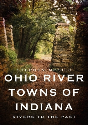 Ohio River Towns of Indiana: Rivers to the Past by Mosier, Stephen