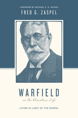 Warfield on the Christian Life: Living in Light of the Gospel (Redesign) by Zaspel, Fred G.