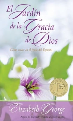 El Jardín de la Gracia de Dios: Cómo Crecer En El Fruto del Espíritu by George, Elizabeth