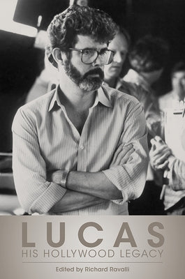 Lucas: His Hollywood Legacy by Ravalli, Richard