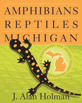 The Amphibians and Reptiles of Michigan: A Quaternary and Recent Faunal Adventure by Holman, J. Alan