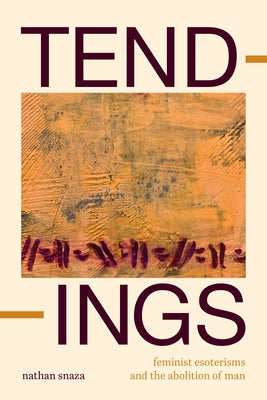 Tendings: Feminist Esoterisms and the Abolition of Man by Snaza, Nathan