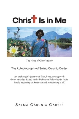 Christ Is in Me: The Hope of Glory/Victory The Autobiography of Salma Carunia Carter by Carter, Salma Carunia