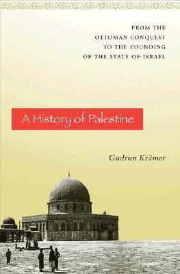 A History of Palestine: From the Ottoman Conquest to the Founding of the State of Israel by Kr&#228;mer, Gudrun