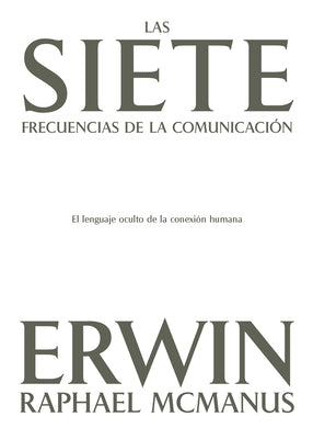 Las Siete Frecuencias de la Comunicaci?n: El Lenguaje Oculto de la Conexi?n Humana by McManus, Erwin Raphael