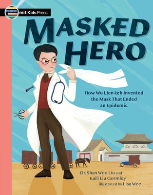 Masked Hero: How Wu Lien-Teh Invented the Mask That Ended an Epidemic by Liu, Shan Woo