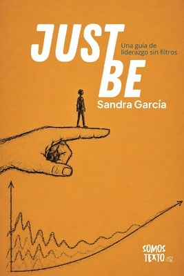 Just Be: Una guía de liderazgo sin filtros by GarcÃ­a, Sandra