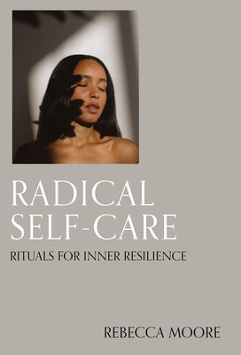Radical Self-Care: Rituals for Inner Resilience by Moore, Rebecca