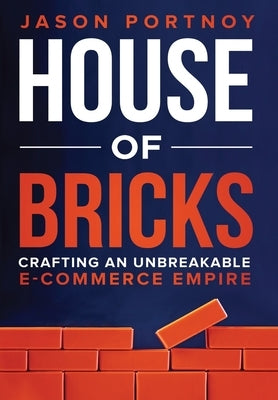 House of Bricks: Crafting An Unbreakable E-Commerce Empire by Portnoy, Jason