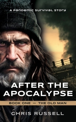 After the Apocalypse: A Story of Pandemic Survival - Book One, The Old Man by Russell, Chris