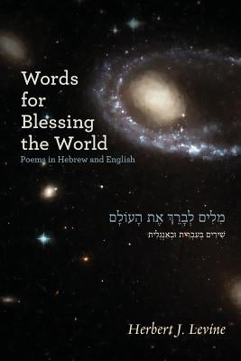 Words for Blessing the World: Poems in Hebrew and English by Levine, Herbert J.