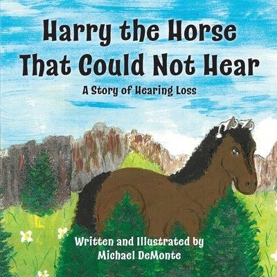 Harry the Horse That Could Not Hear: A Story of Hearing Loss by Demonte, Michael