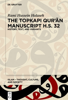 The Topkap&#305; Qur&#702;&#257;n Manuscript H.S. 32: History, Text, and Variants by Halaseh, Rami Hussein