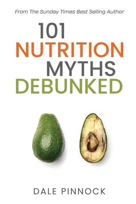 101 Nutrition Myths Debunked: The Real Science Behind Diet Trends and Misinformation by Pinnock, Dale