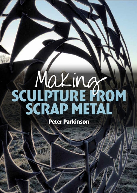 Making Sculpture from Scrap Metal by Parkinson, Peter