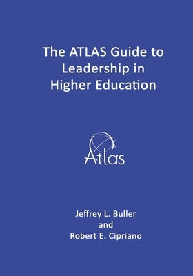 The ATLAS Guide to Leadership in Higher Education by Cipriano, Robert E.