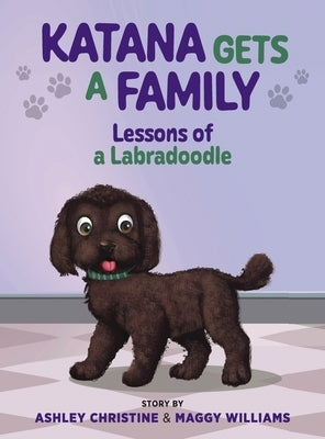 Katana Gets a Family: Lessons of a Labradoodle by Christine, Ashley