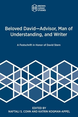 Beloved David-Advisor, Man of Understanding, and Writer: A Festschrift in Honor of David Stern by Cohn, Naftali S.