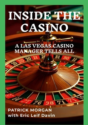 Inside the Casino: A Las Vegas Casino Manager Tells All by Morgan, Patrick