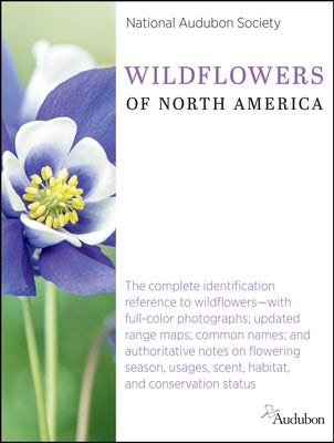 National Audubon Society Wildflowers of North America: The Complete Identification Reference to Wildflowers--With Full-Color Photographs; Updated Rang by National Audubon Society