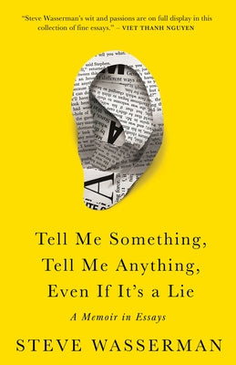 Tell Me Something, Tell Me Anything, Even If It's a Lie: A Memoir in Essays by Wasserman, Steve