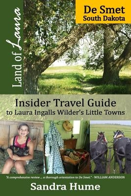 Land of Laura: De Smet: Insider Travel Guide to Laura Ingalls Wilder's Little Towns by Hume, Sandra