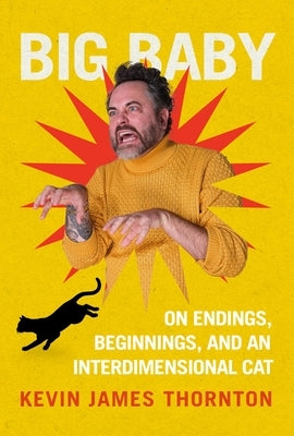Big Baby: On Endings, Beginnings, and an Interdimensional Cat by Thornton, Kevin James