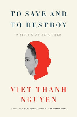 To Save and to Destroy: Writing as an Other by Nguyen, Viet Thanh