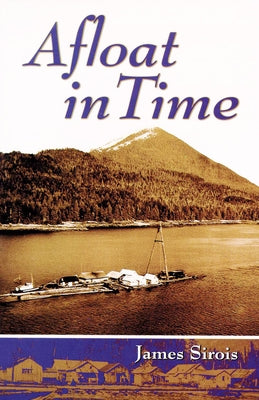 Afloat in Time: Growing Up on the Rafts of a Gypo Logger by Sirois, Jim