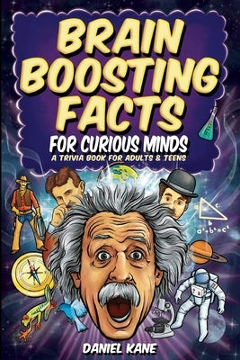 Brain Boosting Facts for Curious Minds, A Trivia Book for Adults & Teens: 1,522 Intriguing, Hilarious, and Amazing Facts About Science, History, Pop C by Kane, Daniel