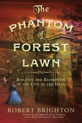 The Phantom of Forest Lawn: Romance and Redemption in the City of the Dead by Brighton, Robert